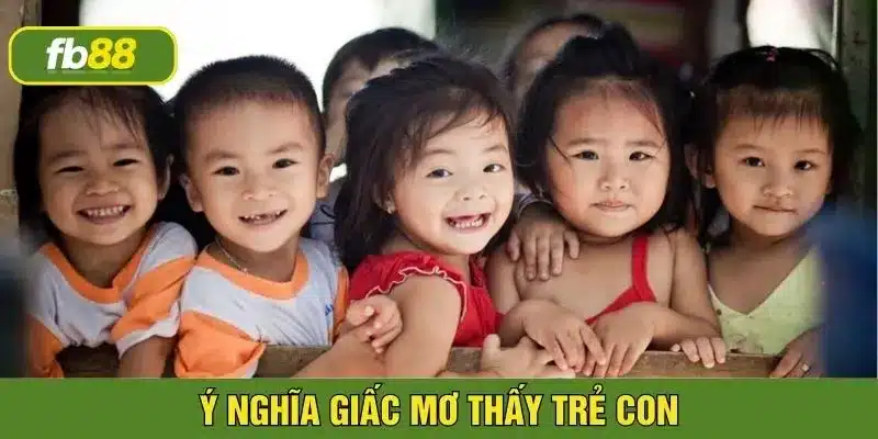 Mơ thấy trẻ con có nhiều ý nghĩa khác nhau tiềm thức muốn nhắn nhủ