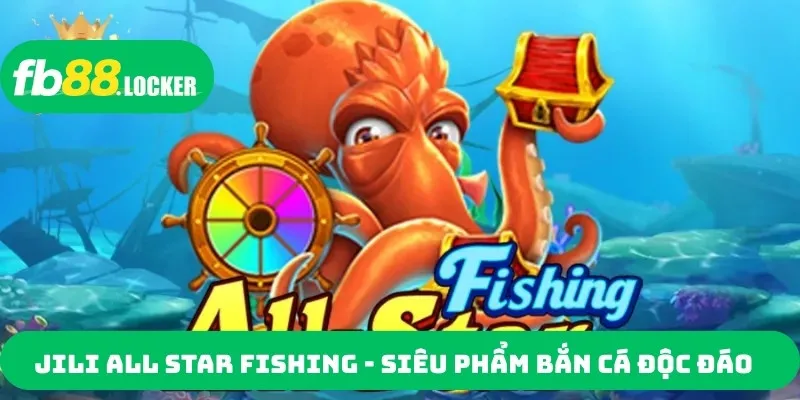 Jili All Star Fishing - siêu phẩm bắn cá độc đáo 