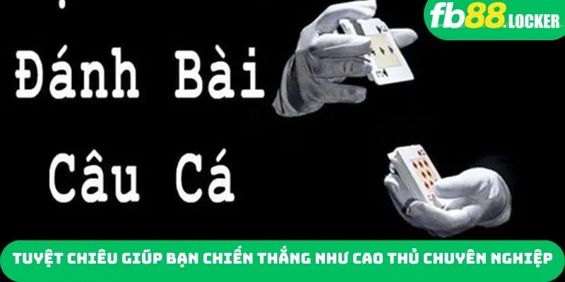 Tuyệt chiêu giúp bạn chiến thắng như cao thủ chuyên nghiệp